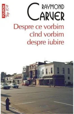 Despre ce vorbim cind vorbim despre iubire - Raymond Carver