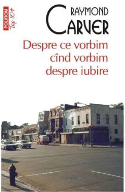 Despre ce vorbim cind vorbim despre iubire - Raymond Carver