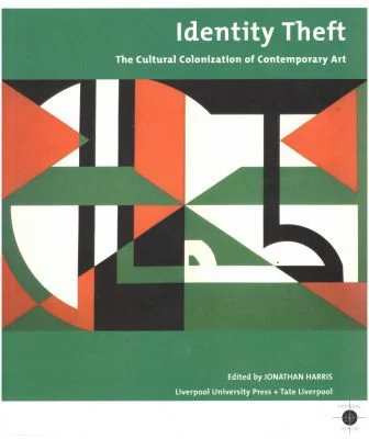 Identity Theft. The Cultural Colonization of Contemporary Art - Jonathan Harris