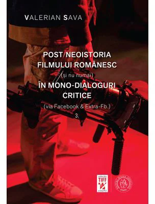 Post/neoistoria filmului romanesc (si nu numai) in mono-dialoguri critice (via Facebook &amp; Extra-Fb.). Vol. 3 - Valerian Sava
