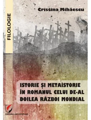 Istorie si metaistorie in romanul celui de-al Doilea Razboi Mondial - Cristina Mihaescu