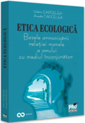 Etica ecologica. Bazele armonizarii relatiei morale a omului cu mediul inconjurator - Valeriu Capcelea, Arcadie Capcelea