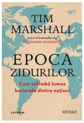 Epoca zidurilor. Cum schimba lumea barierele dintre natiuni - Tim Marshall