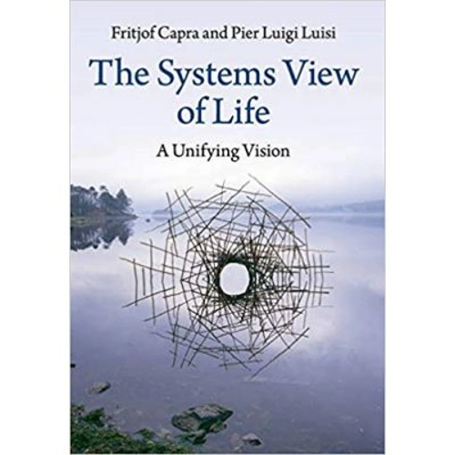 The Systems View of Life: A Unifying Vision - Fritjof Capra, Pier Luigi Luisi