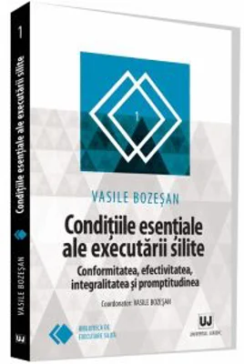 Conditiile esentiale ale executarii silite. Conformitatea, efectivitatea, integralitatea si promptitudinea - Vasile Bozesan
