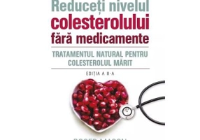 Reduceti nivelul colesterolului fara medicamente. Tratamentul natural pentru colesterolul marit