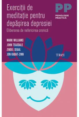Exercitii de meditatie pentru depasirea depresiei. Eliberarea de nefericirea cronica - Mark Williams