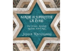Magie si superstitie la evrei. Un studiu asupra religiei populare - Joshua Trachtenberg