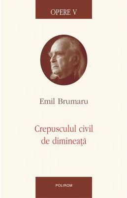 Crepusculul civil de dimineata. Opere V - Emil Brumaru