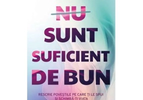 Nu sunt suficient de bun. Rescrie povestile pe care ti le spui si schimba-ti viata - Lisa Olivera
