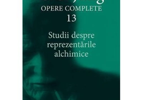 Studii despre reprezentarile alchimice. Opere Complete, volumul 13 - C. G. Jung