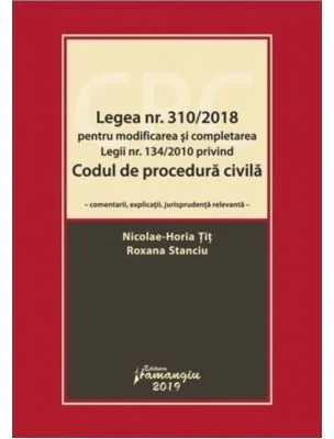 Legea numarul 310-2018 pentru modificarea si completarea Legii numarul 134-2010 privind Codul de procedura civila - Nicolae-Horia Tit