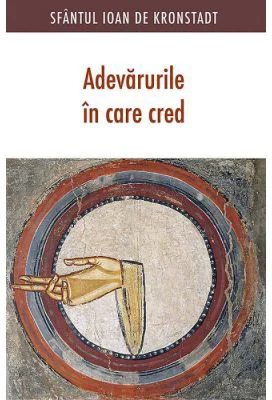 Adevarurile in care cred - sf. Ioan de Kronstadt