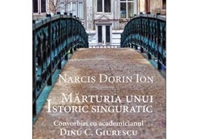 Marturia unui istoric singuratic. Convorbiri cu academicianul Dinu C. Giurescu - Narcis Dorin Ion