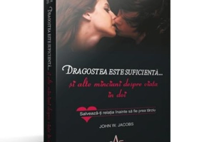 DRAGOSTEA ESTE SUFICIENTA... SI ALTE MINCIUNI DESPRE VIATA IN DOI - Salveaza-ti relatia inainte sa fie prea tarziu - John W. Jacobs