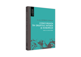 Concurenta in Dreptul Intern si European Editia a II-a, Revazuta si Adaugita - Coman Giorgiu