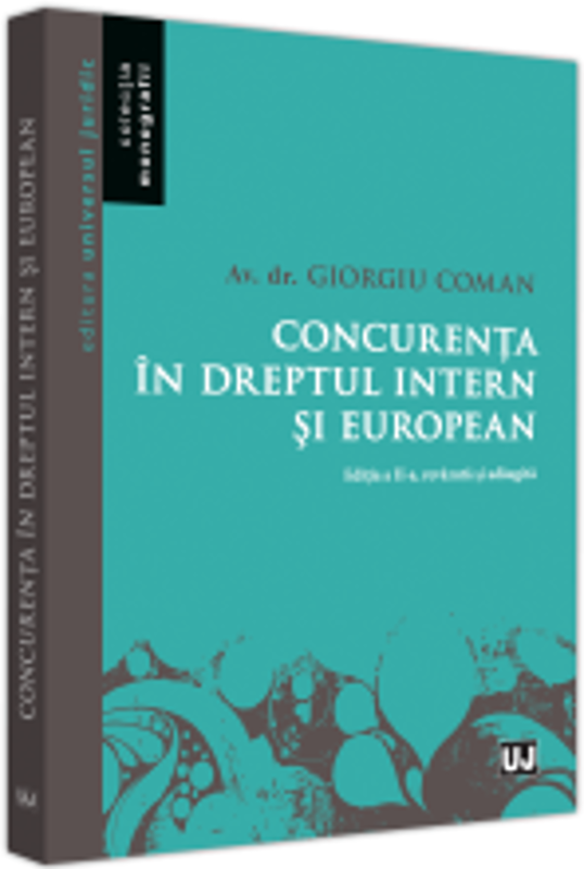 Concurenta in Dreptul Intern si European Editia a II-a, Revazuta si Adaugita - Coman Giorgiu