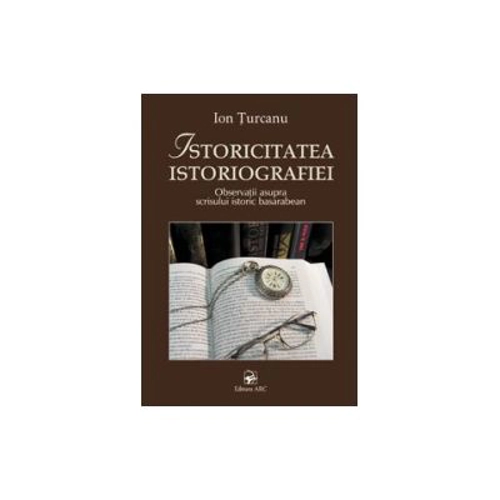 Istoricitatea istoriografiei﻿ (Ion Turcanu)