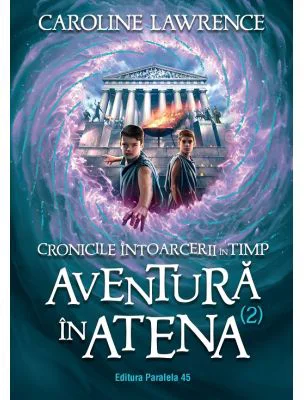 Cronicile intoarcerii in timp. Volumul 2. Aventuri in Atena - Caroline Lawrence
