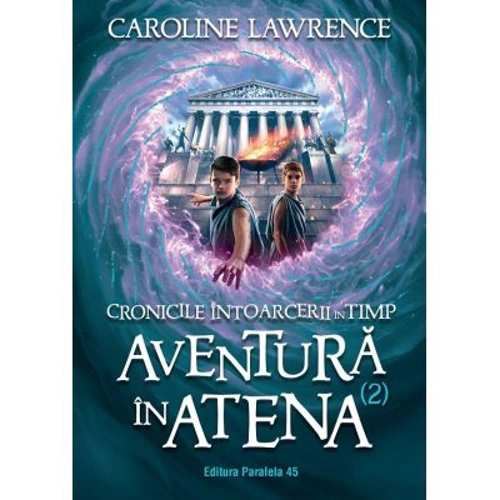 Cronicile intoarcerii in timp. Volumul 2. Aventuri in Atena - Caroline Lawrence