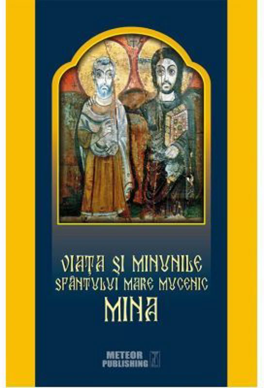 Viata si minunile Sfantului Mare Mucenic Mina