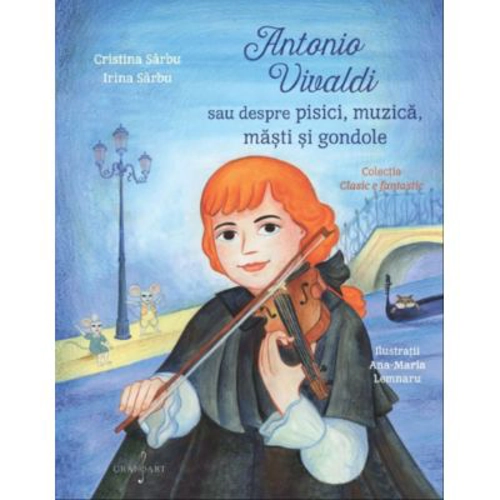 Antonio Vivaldi sau Despre Pisici, Muzica, Masti si Gondole - Cristina Sarbu, Irina Sarbu