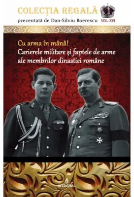 Cu arma in mana! Carierele militare si faptele de arme ale membrilor dinastiei romane - Dan-Silviu Boerescu