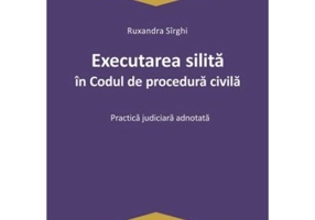 Executarea silita in Codul de procedura civila. Practica judiciara adnotata - Ruxandra Sirghi