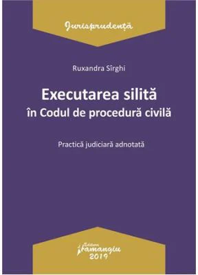 Executarea silita in Codul de procedura civila. Practica judiciara adnotata - Ruxandra Sirghi