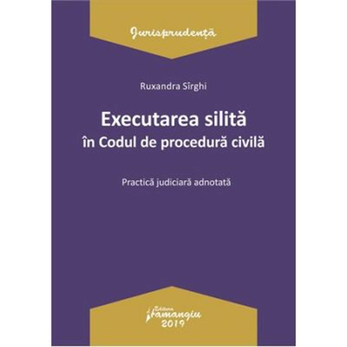 Executarea silita in Codul de procedura civila. Practica judiciara adnotata - Ruxandra Sirghi