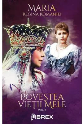 Povestea vietii mele Vol. 2 - Regina Maria