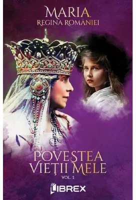 Povestea vietii mele Vol. 1 - Regina Maria