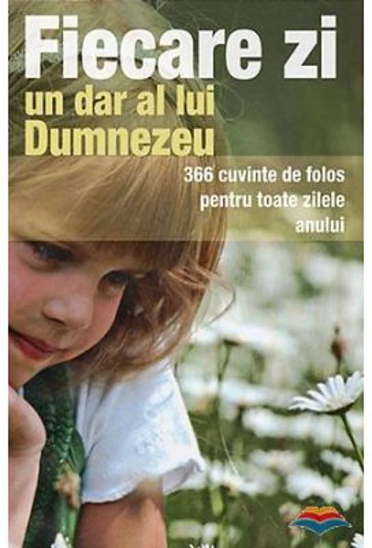 Fiecare zi, un dar al lui Dumnezeu. 366 cuvinte de folos pentru toate zilele anului. Editia a doua