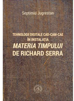 Tehnologii digitale CAD-CAM-CAE in instalatia Materia Timpului de Richard Serra - Septimiu Jugrestan