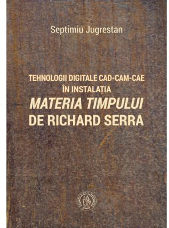 Tehnologii digitale CAD-CAM-CAE in instalatia Materia Timpului de Richard Serra - Septimiu Jugrestan