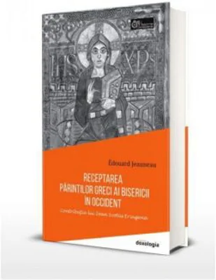 Receptarea parintilor greci ai bisericii in Occident. Contributia lui Ioan Scotus Eriugena - Edouard Jeauneau