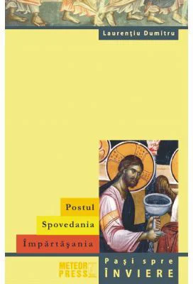 Postul. Spovedania. Impartasania. Pasi spre inviere - Laurentiu Dumitru