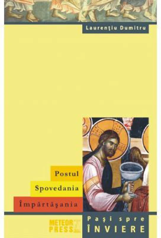 Postul. Spovedania. Impartasania. Pasi spre inviere - Laurentiu Dumitru