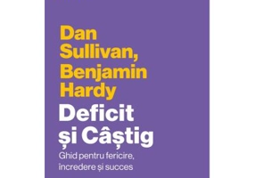 Deficit si Castig. Ghid pentru fericire, incredere si succes - Dan Sullivan, Dr. Benjamin Hardy