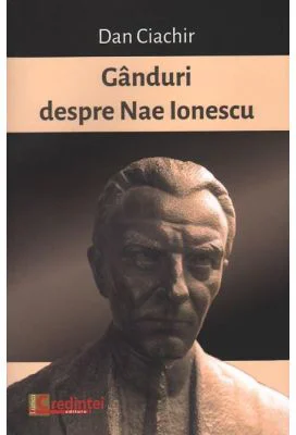 Ganduri despre Nae Ionescu - Dan Ciachir