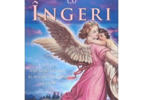 Vindecarea cu ingeri. Cum pot ingerii sa va ajute in fiecare domeniu al vietii