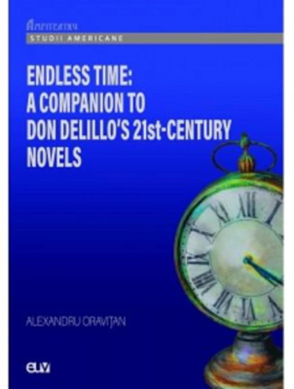 Endless Time. A Companion to Don DeLillo s 21st-Century - Alexadru Oravitan