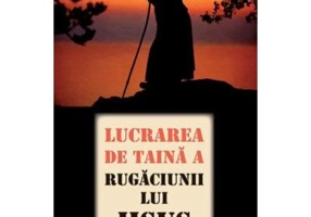 Lucrarea de taina a Rugaciunii lui Iisus. Traducere din limba rusa de Adrian Tanasescu-Vlas