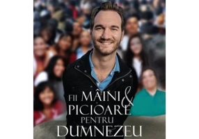 Fii maini si picioare pentru Dumnezeu - Nick Vujicic