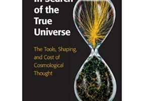 In Search of the True Universe: The Tools, Shaping, and Cost of Cosmological Thought - Martin Harwit