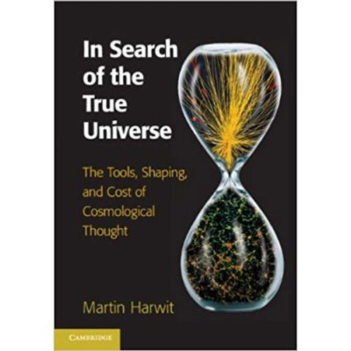 In Search of the True Universe: The Tools, Shaping, and Cost of Cosmological Thought - Martin Harwit