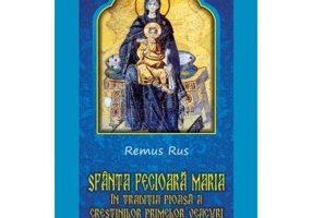 Sfanta Fecioara Maria in traditia pioasa a crestinilor primelor veacuri - Remus Rus
