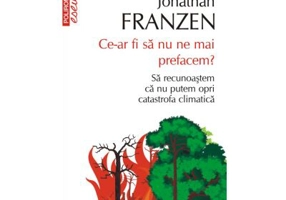 Ce-ar fi sa nu ne mai prefacem? Sa recunoastem ca nu putem opri catastrofa climatica - Jonathan Franzen