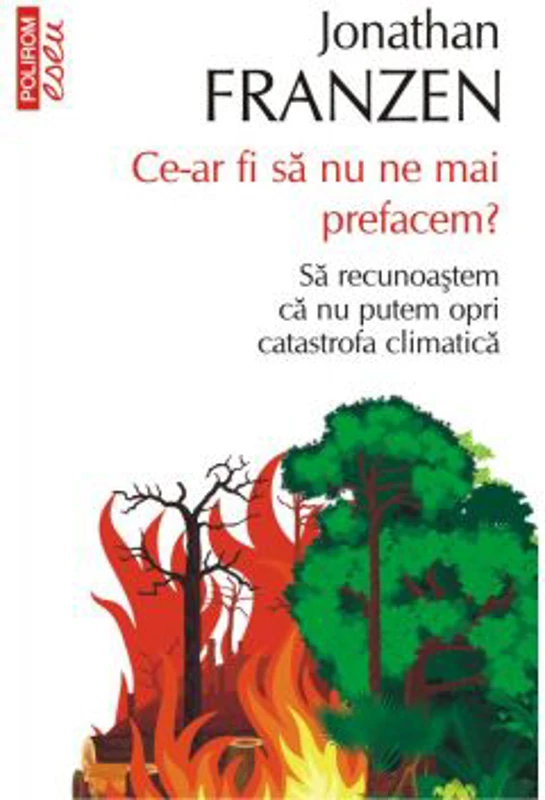 Ce-ar fi sa nu ne mai prefacem? Sa recunoastem ca nu putem opri catastrofa climatica - Jonathan Franzen