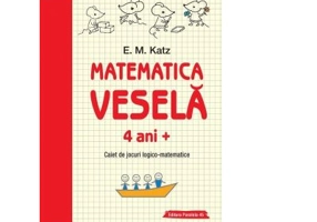 Matematica vesela. Caiet de jocuri logico-matematice 4 ani + - E. M. Katz